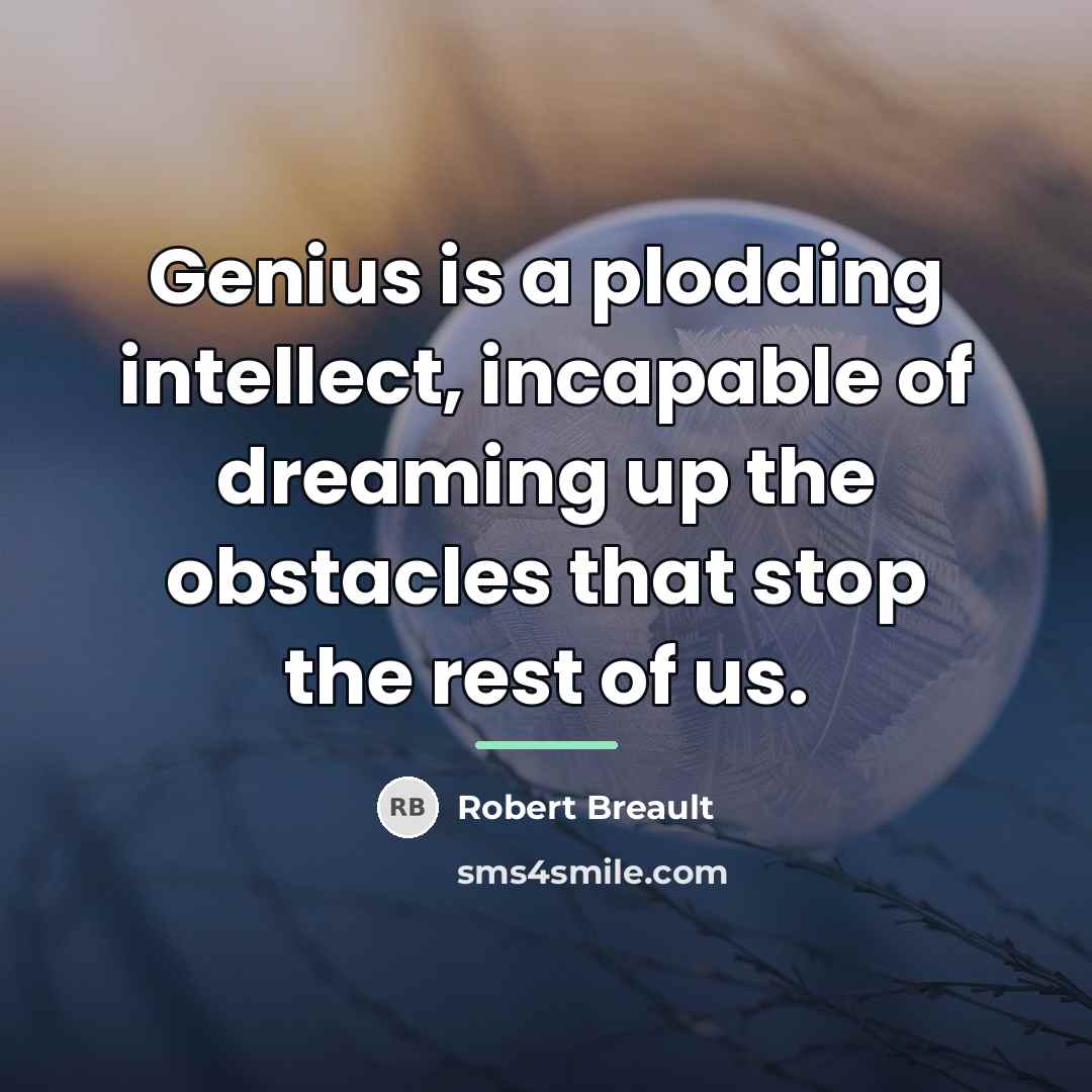 “Genius is a plodding intellect, incapable of dreaming up the…” quote by Robert Breault