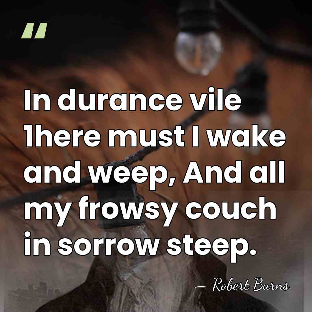 In durance vile 1here must I wake and weep, And all my&hellip; - Robert Burns