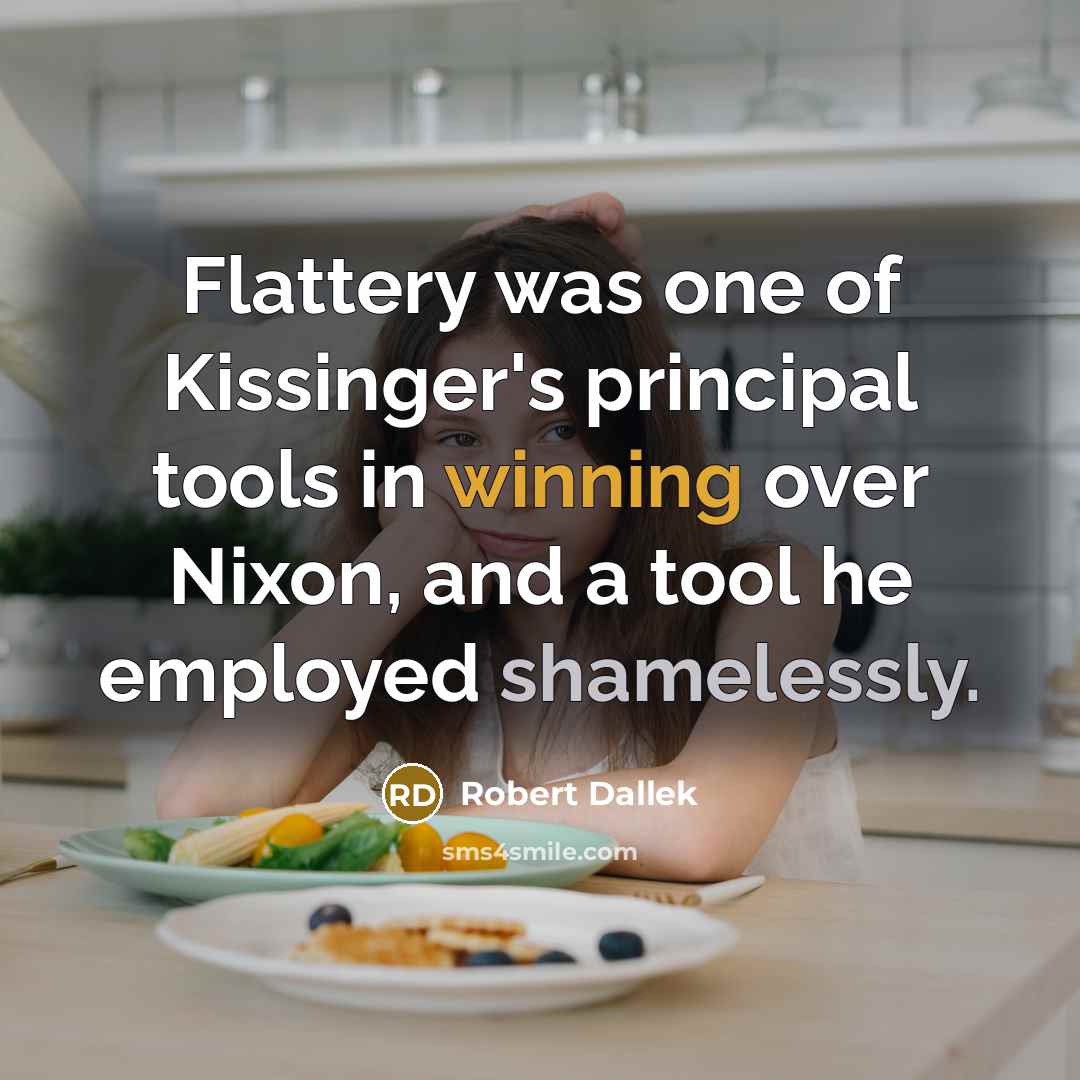 “Flattery was one of Kissinger's principal tools in winning over…” quote by Robert Dallek