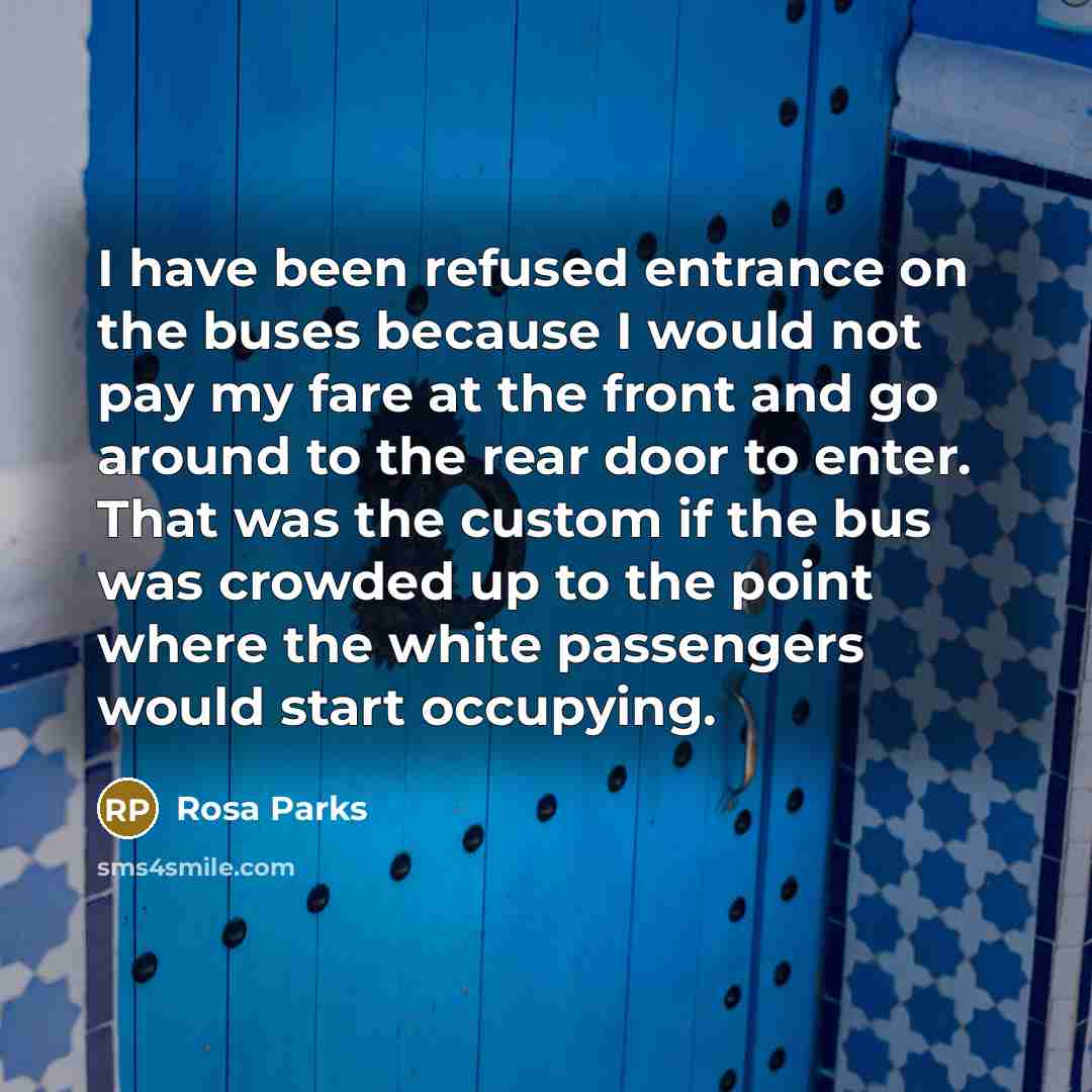 “I have been refused entrance on the buses because I…” quote by Rosa Parks