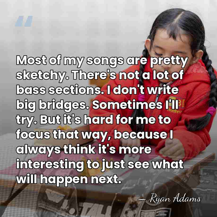 Most of my songs are pretty sketchy. There's not a lot of&hellip; - Ryan Adams