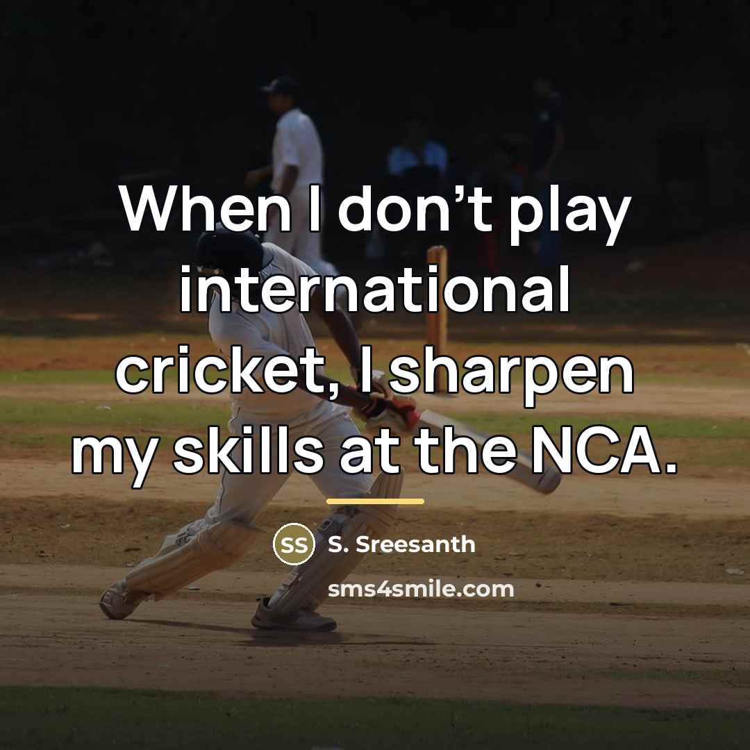 “When I don't play international cricket, I sharpen my skills…” quote by S. Sreesanth