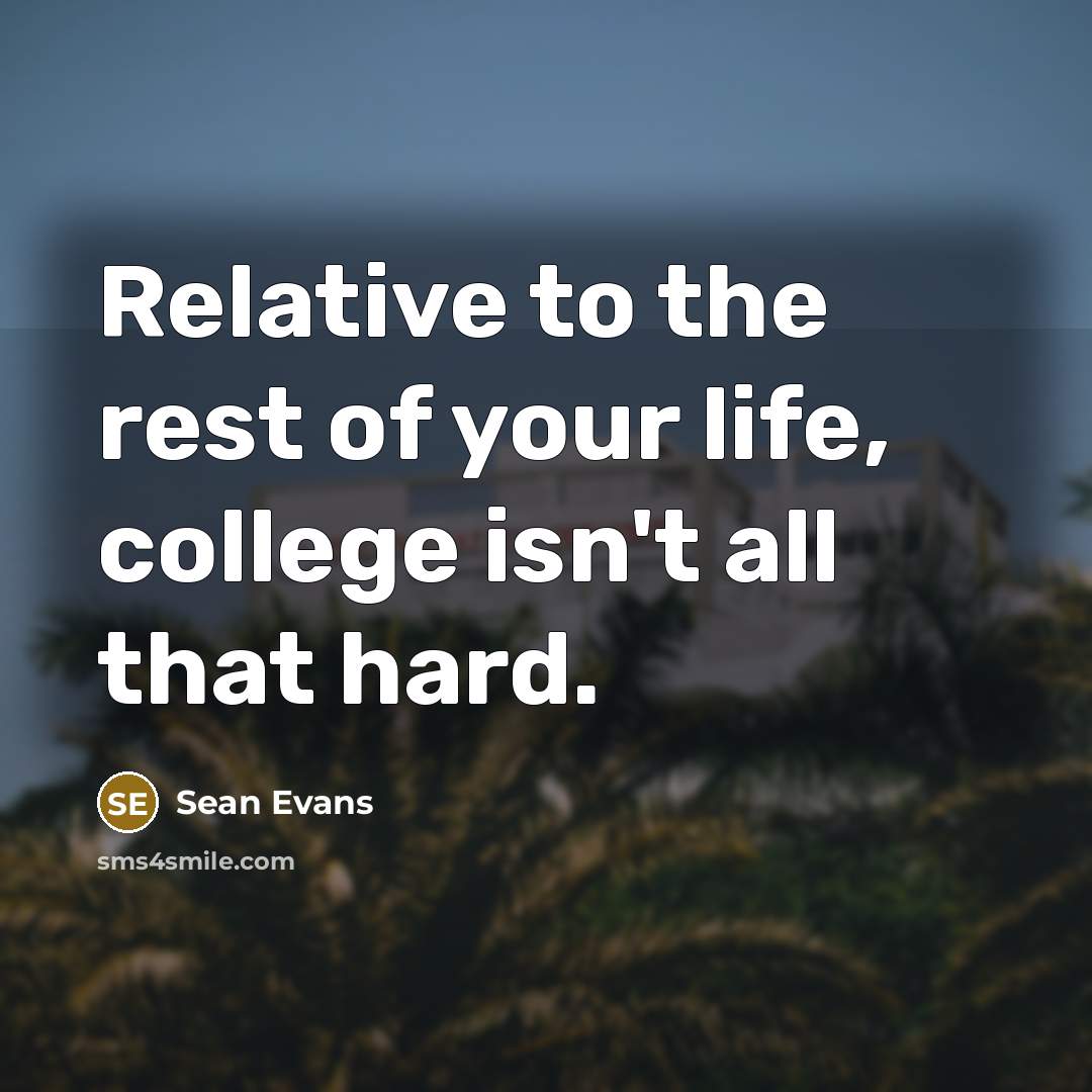 “Relative to the rest of your life, college isn't all…” quote by Sean Evans