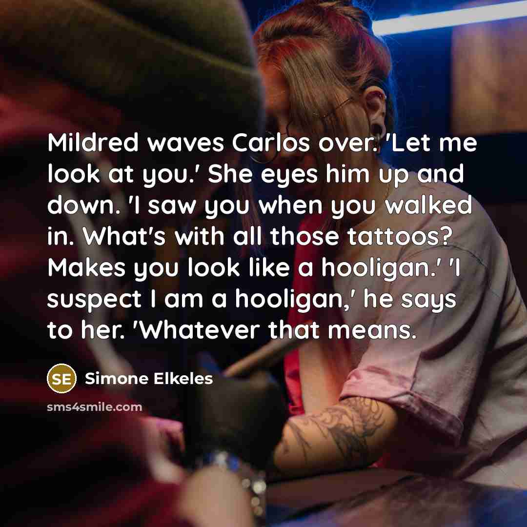 “Mildred waves Carlos over. 'Let me look at you.' She…” quote by Simone Elkeles