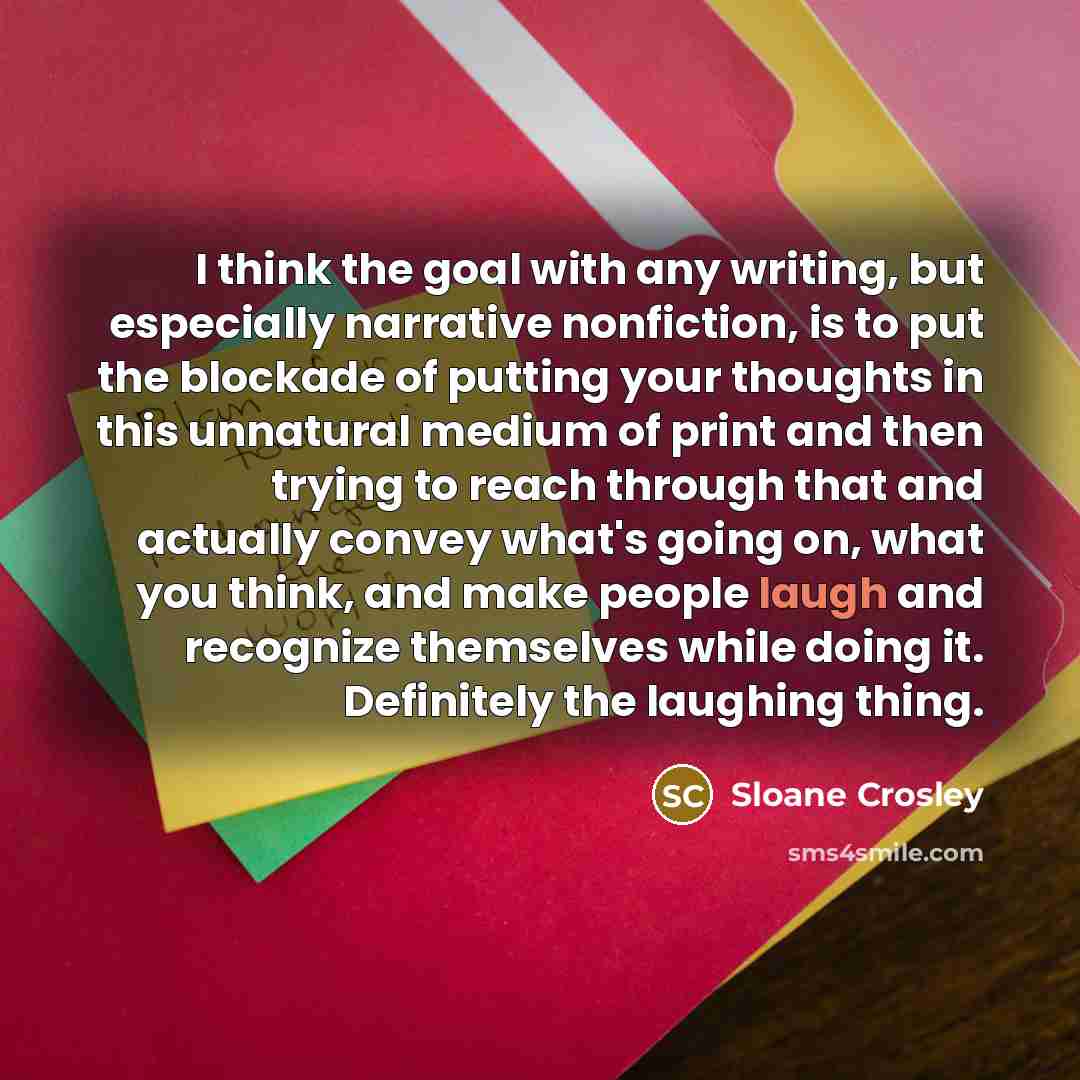 “I think the goal with any writing, but especially narrative…” quote by Sloane Crosley