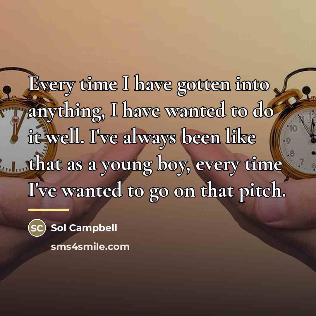 “Every time I have gotten into anything, I have wanted…” quote by Sol Campbell