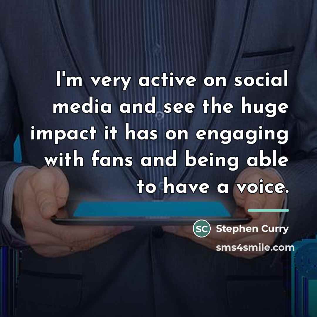 “I'm very active on social media and see the huge…” quote by Stephen Curry