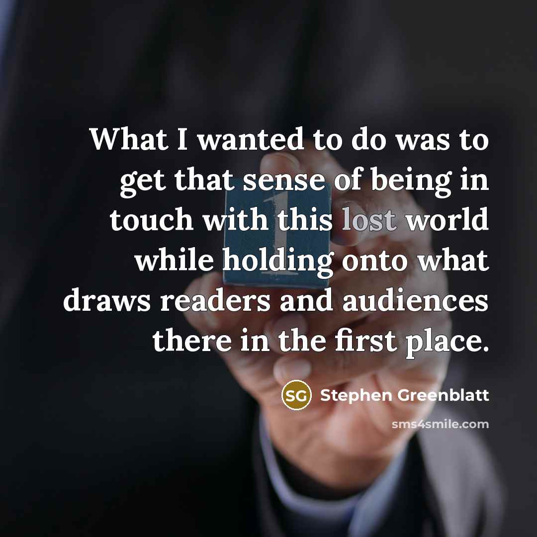 “What I wanted to do was to get that sense…” quote by Stephen Greenblatt