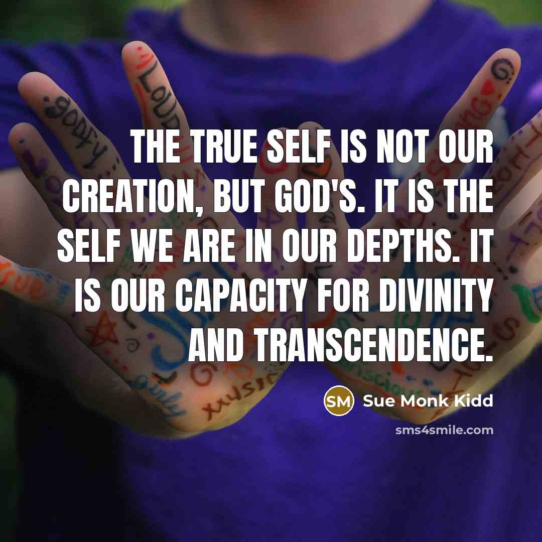 “The True Self is not our creation, but God's. It…” quote by Sue Monk Kidd