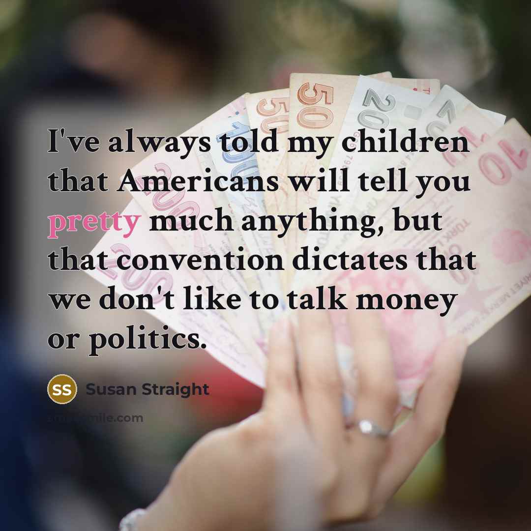 “I've always told my children that Americans will tell you…” quote by Susan Straight