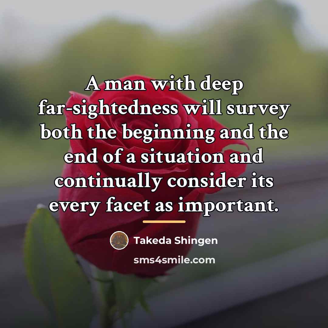 “A man with deep far-sightedness will survey both the beginning…” quote by Takeda Shingen