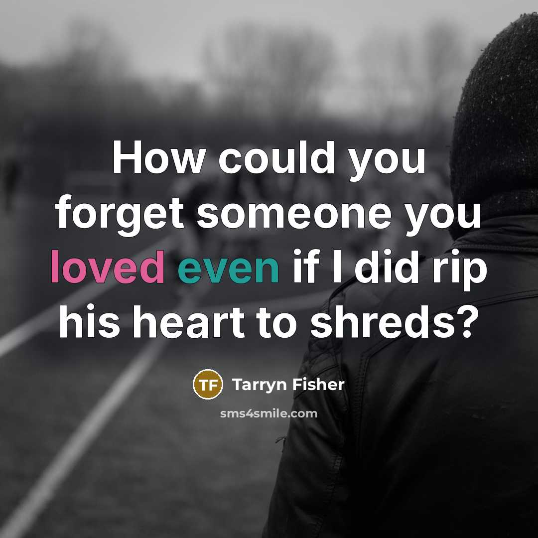 “How could you forget someone you loved even if I…” quote by Tarryn Fisher