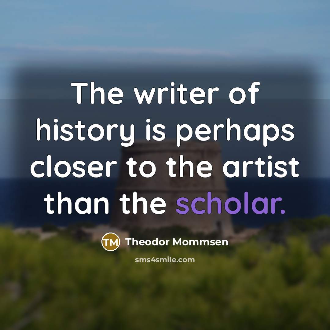 “The writer of history is perhaps closer to the artist…” quote by Theodor Mommsen
