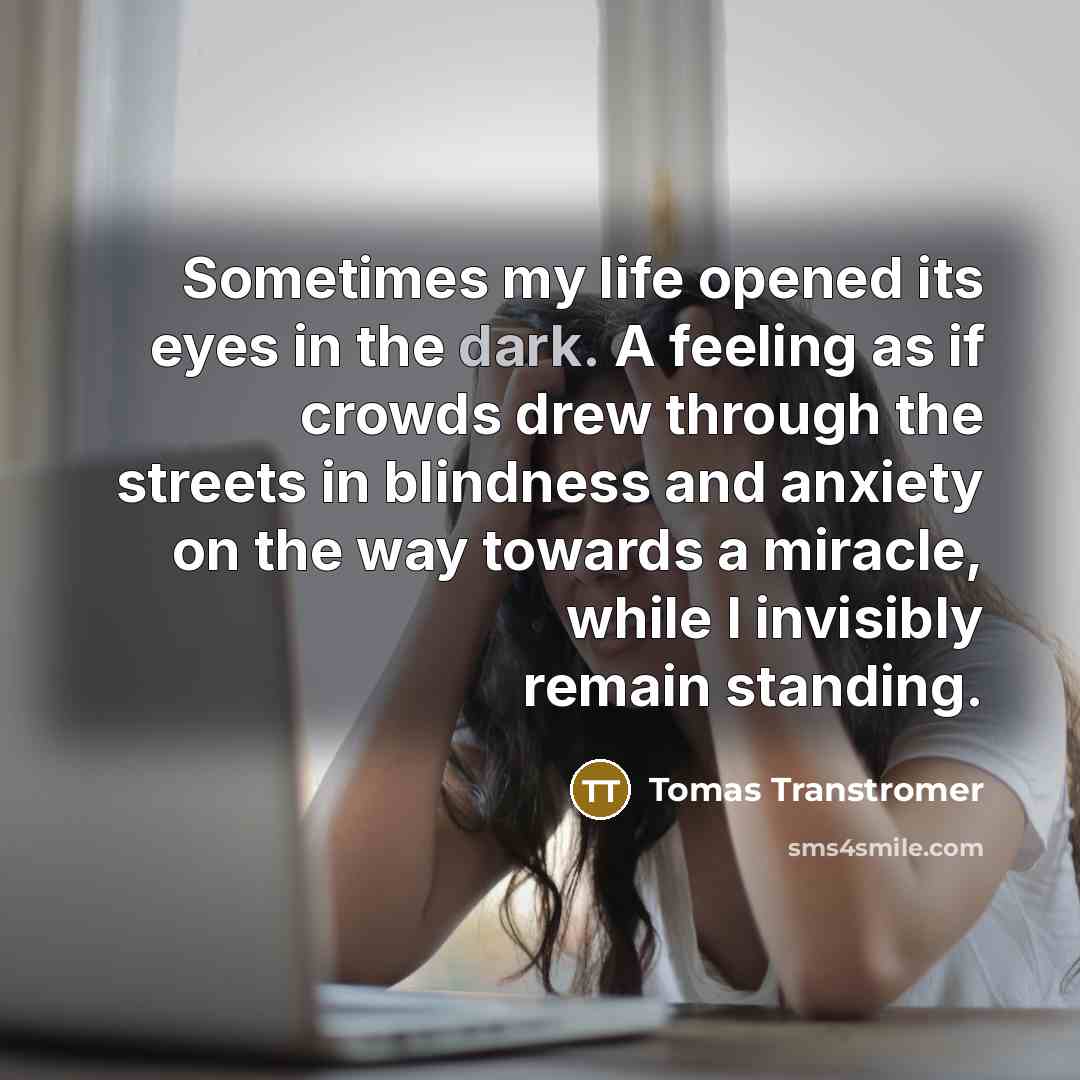 “Sometimes my life opened its eyes in the dark. A…” quote by Tomas Transtromer