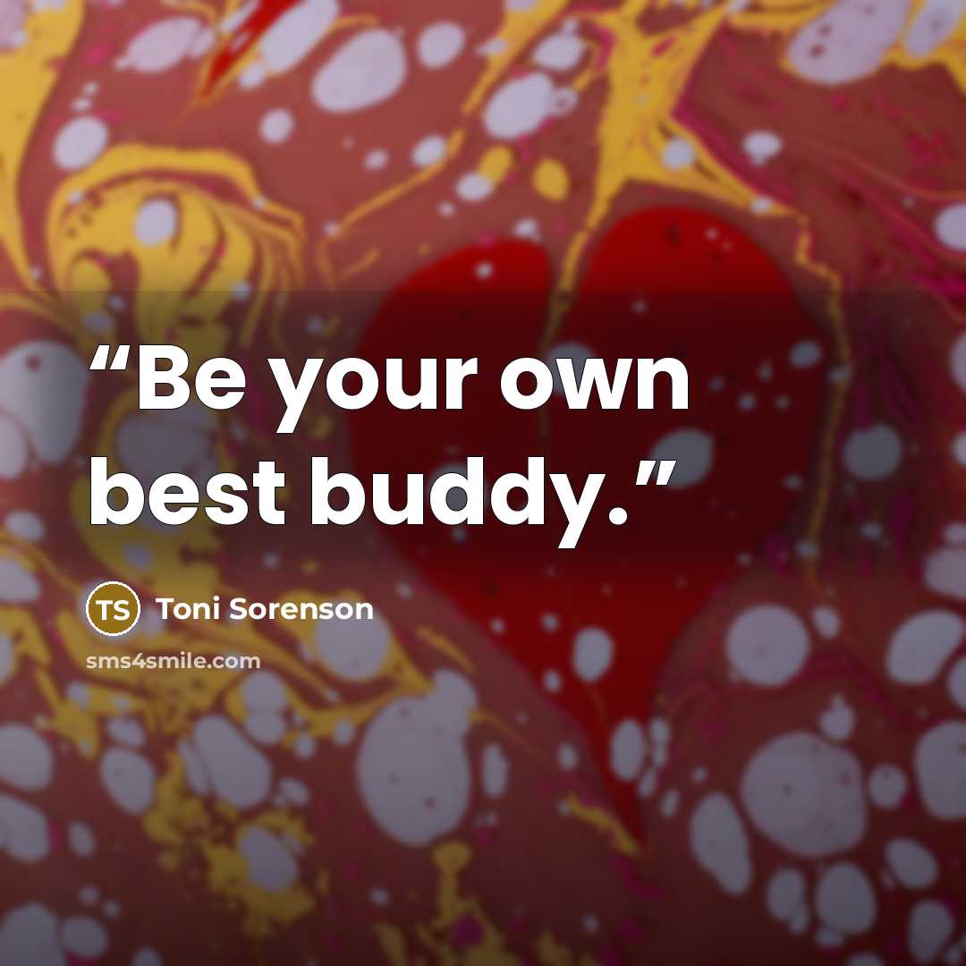 “Be your own best buddy.” quote by Toni Sorenson