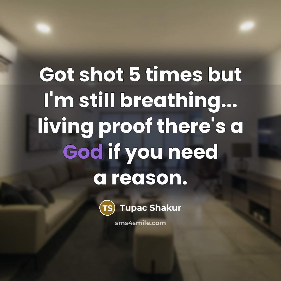 “Got shot 5 times but I'm still breathing... living proof…” quote by Tupac Shakur
