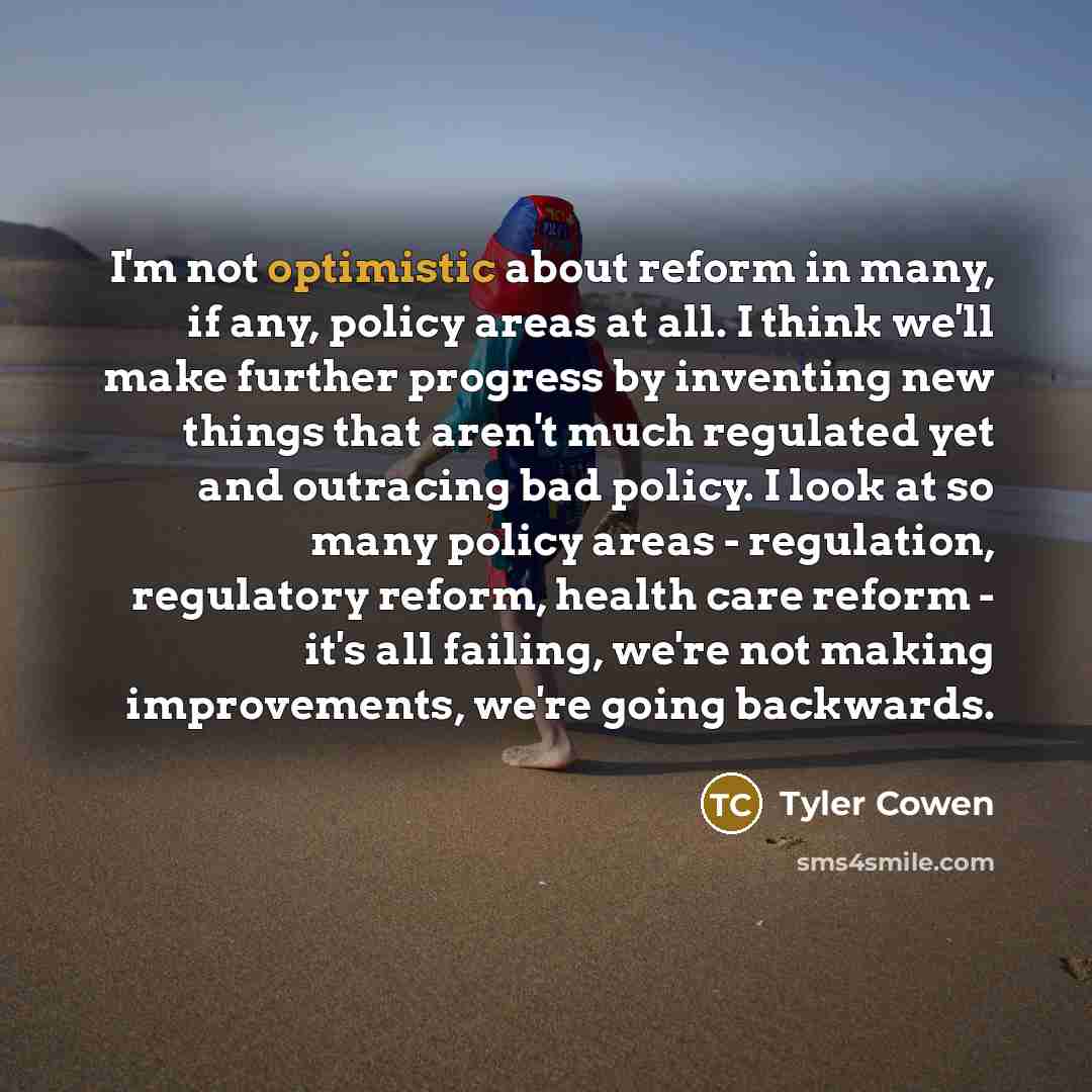 “I'm not optimistic about reform in many, if any, policy…” quote by Tyler Cowen
