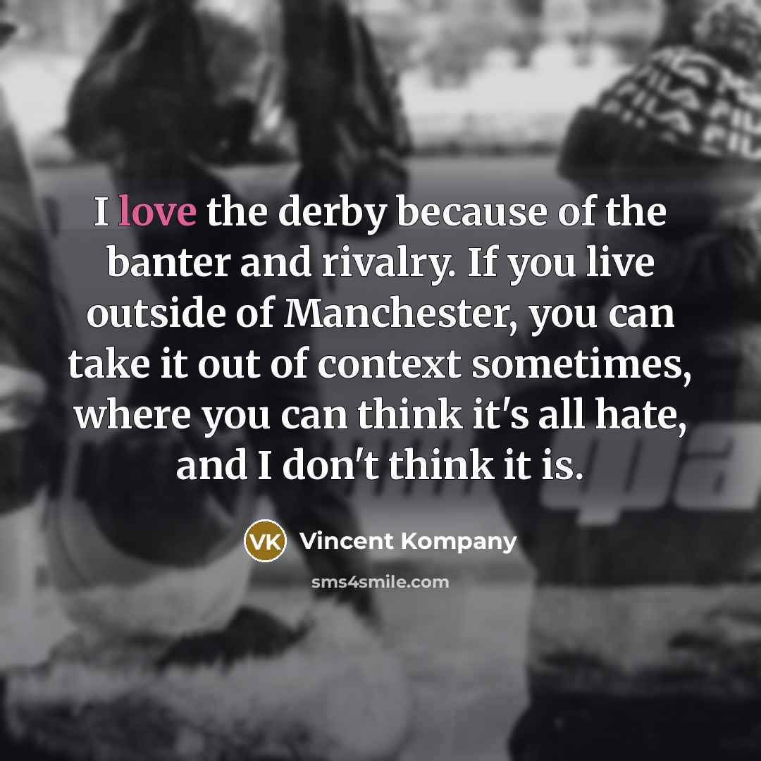 “I love the derby because of the banter and rivalry.…” quote by Vincent Kompany