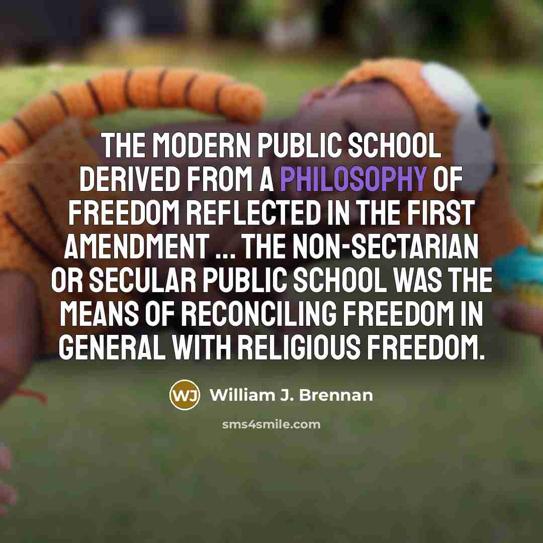 “The modern public school derived from a philosophy of freedom…” quote by William J. Brennan