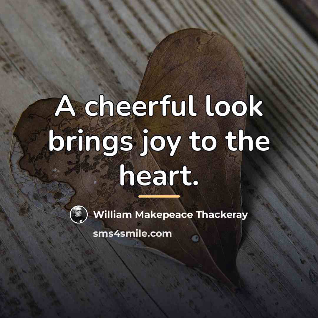 “A cheerful look brings joy to the heart.…” quote by William Makepeace Thackeray