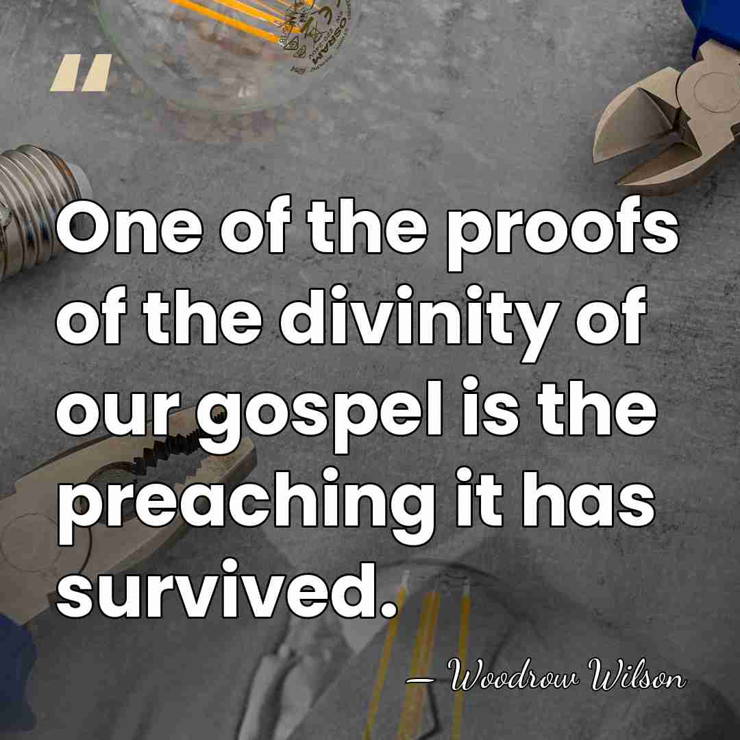 One of the proofs of the divinity of our gospel is the&hellip; - Woodrow Wilson