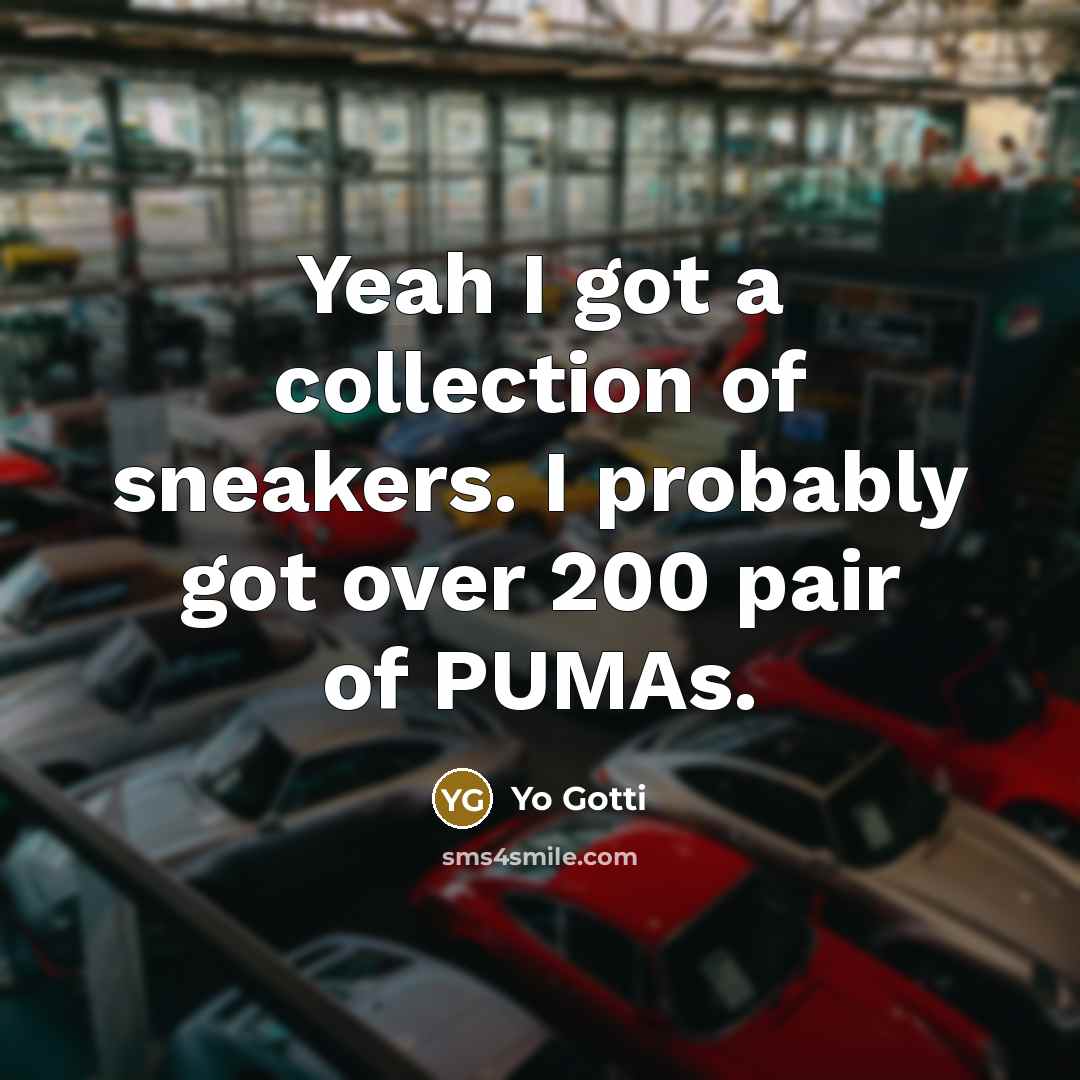 “Yeah I got a collection of sneakers. I probably got…” quote by Yo Gotti