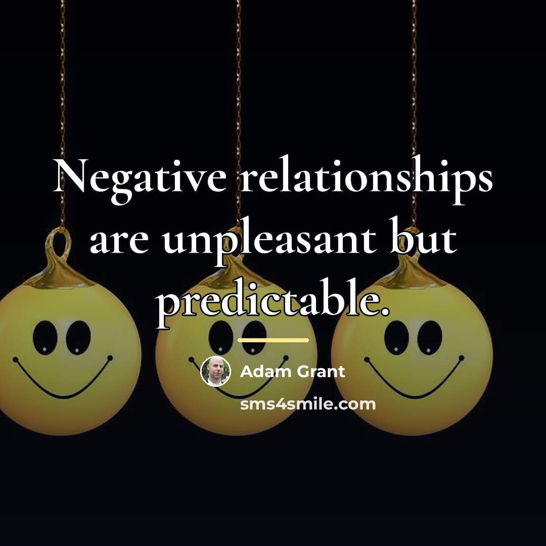 “Negative relationships are unpleasant but predictable.…” quote by Adam Grant
