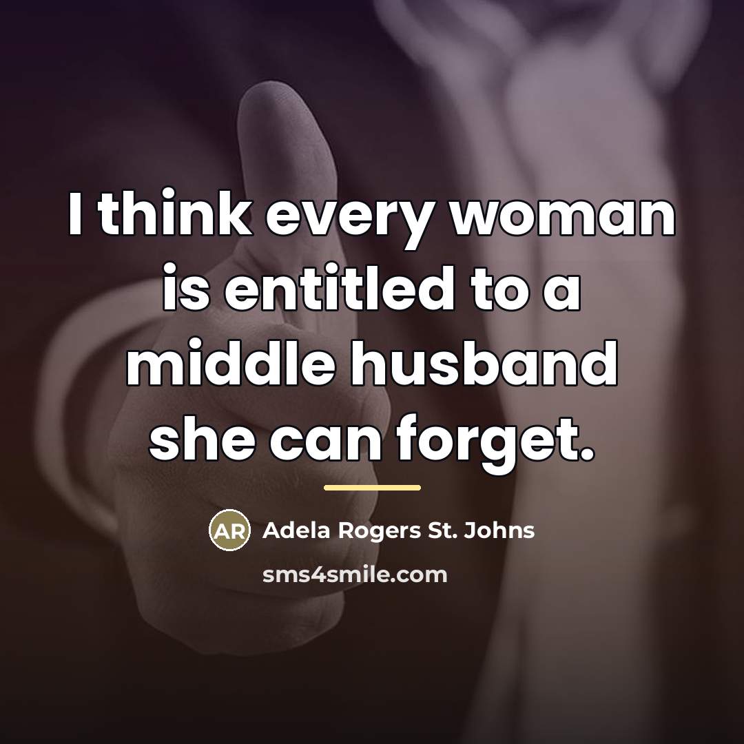“I think every woman is entitled to a middle husband…” quote by Adela Rogers St. Johns
