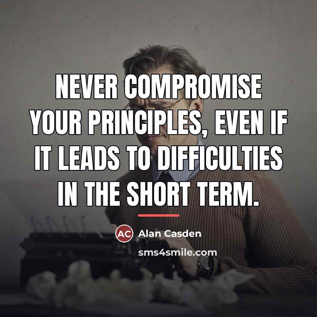 “Never compromise your principles, even if it leads to difficulties…” quote by Alan Casden