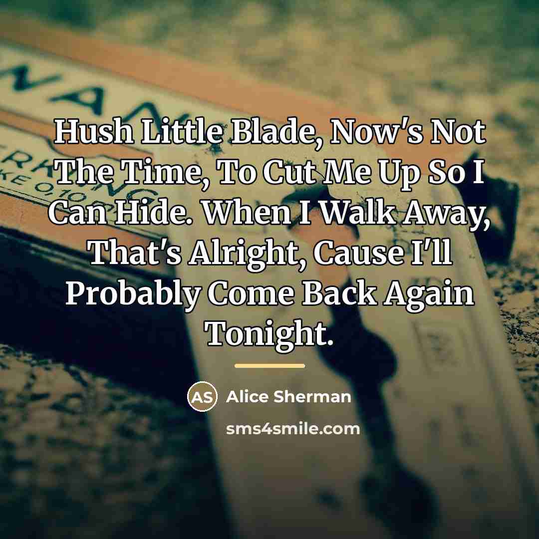 “Hush Little Blade, Now's Not The Time, To Cut Me…” quote by Alice Sherman
