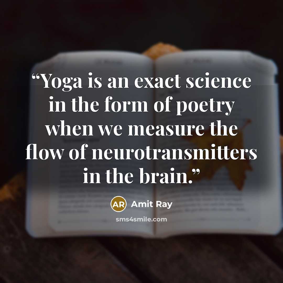 “Yoga is an exact science in the form of poetry when we measure the flow of neurotransmitters in the brain.” quote by Amit Ray