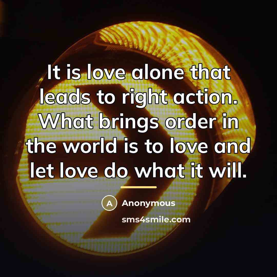 “It is love alone that leads to right action. What…” quote by Anonymous