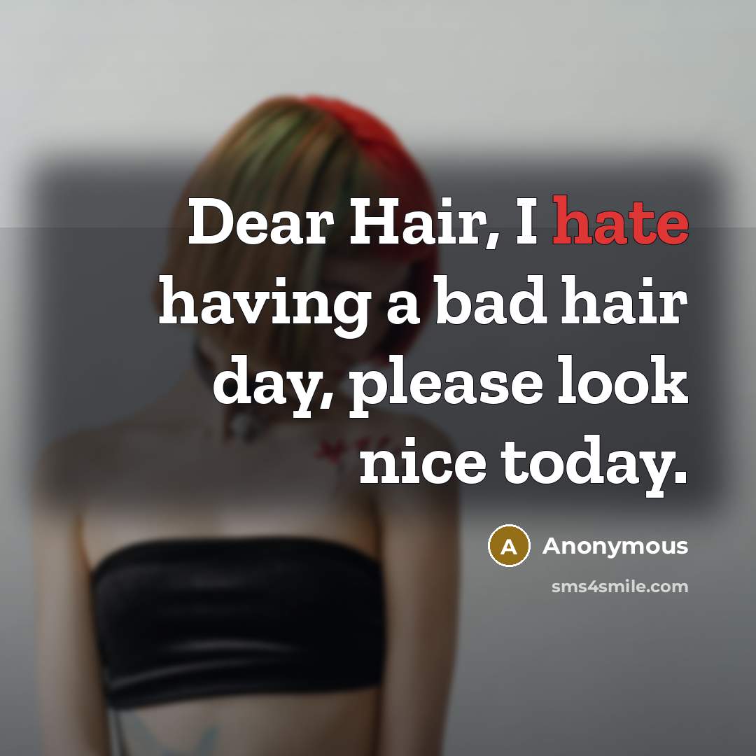 “Dear Hair, I hate having a bad hair day, please…” quote by Anonymous