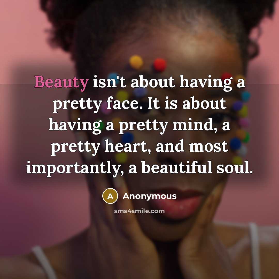 “Beauty isn't about having a pretty face. It is about…” quote by Anonymous