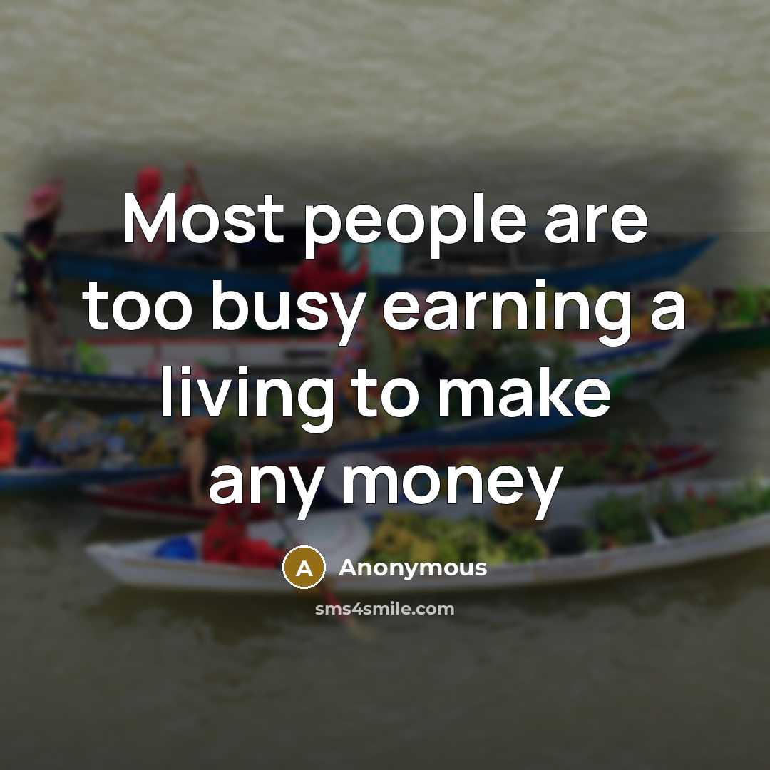 “Most people are too busy earning a living to make…” quote by Anonymous