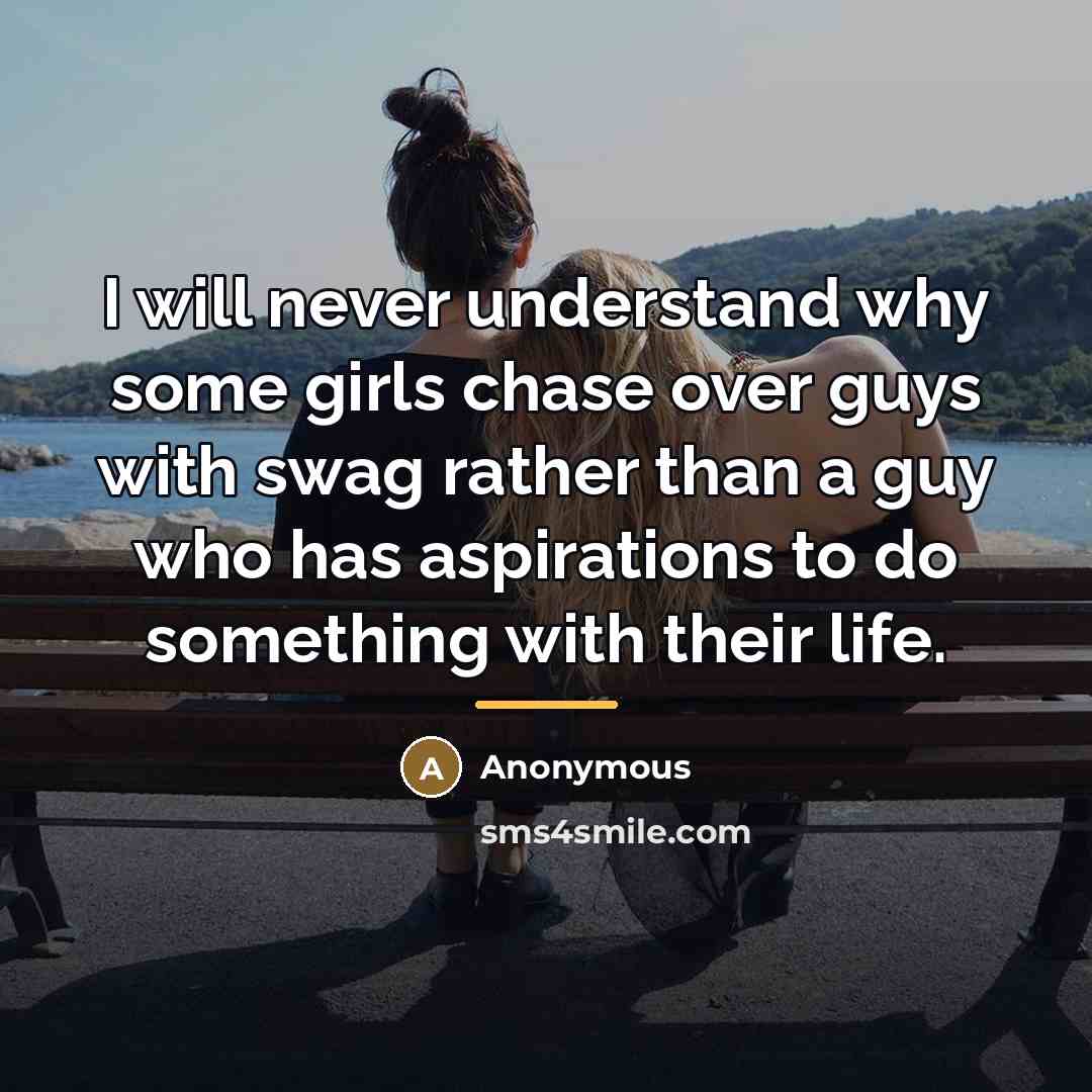 “I will never understand why some girls chase over guys…” quote by Anonymous