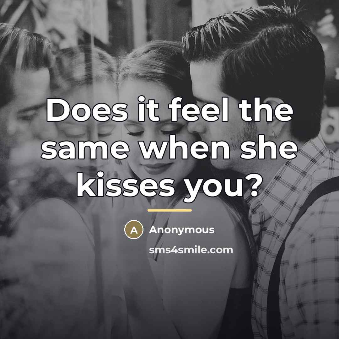 “Does it feel the same when she kisses you?…” quote by Anonymous
