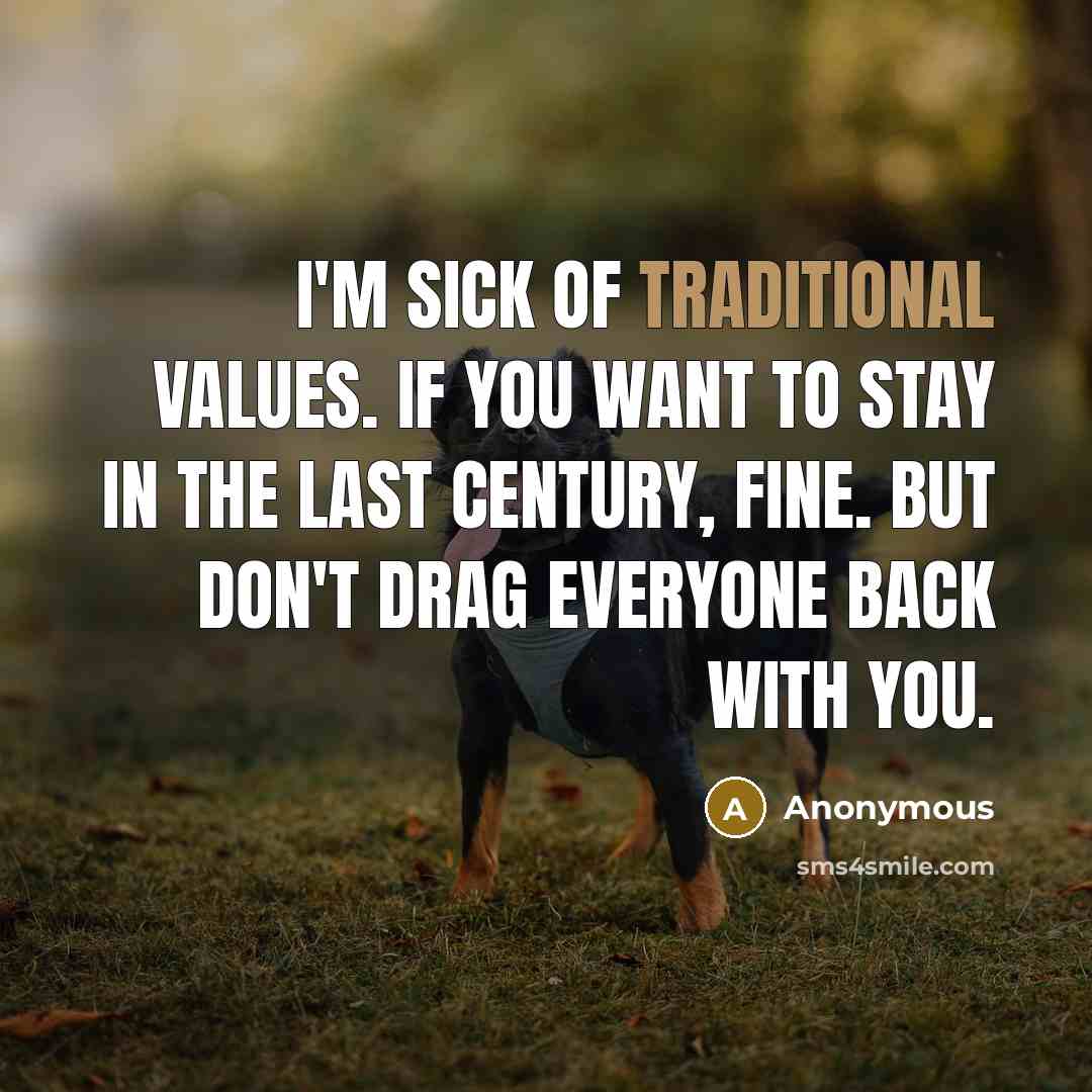 “I'm sick of traditional values. If you want to stay…” quote by Anonymous