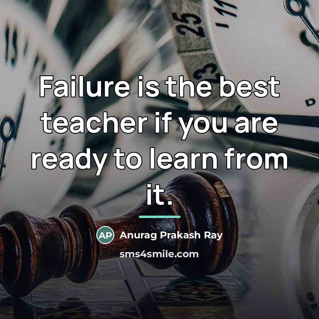 “Failure is the best teacher if you are ready to…” quote by Anurag Prakash Ray