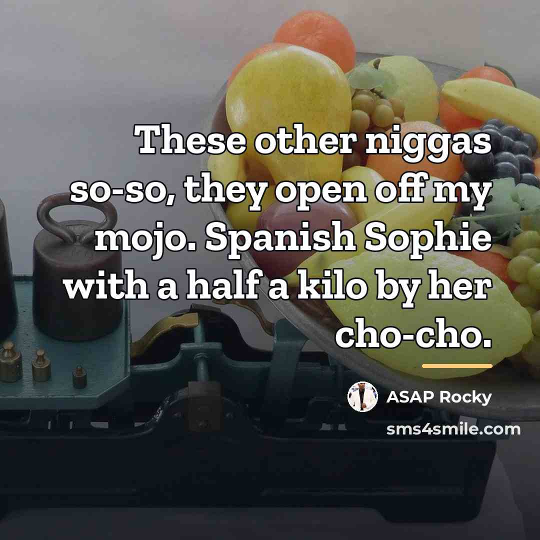 “These other niggas so-so, they open off my mojo. Spanish…” quote by Asap Rocky