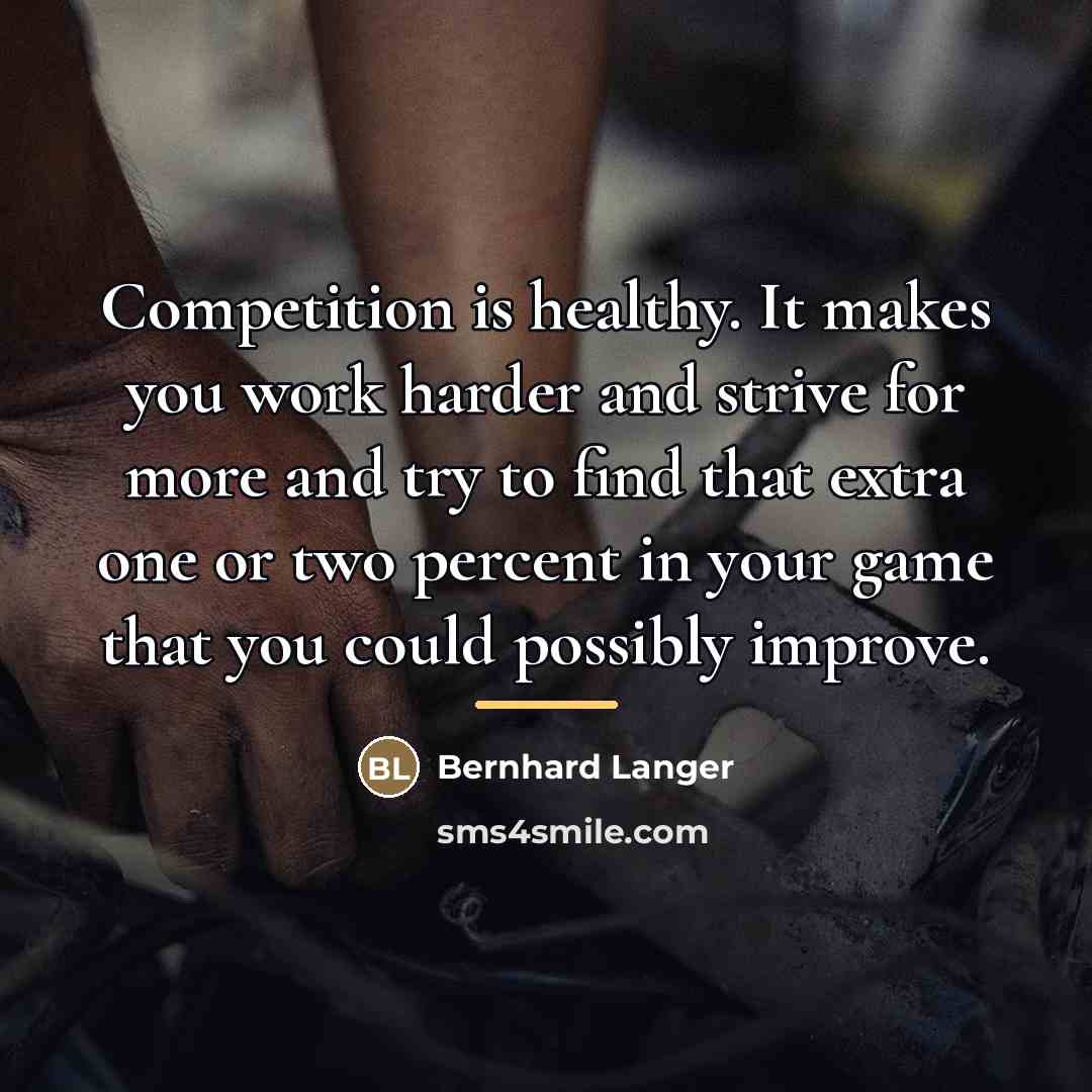 “Competition is healthy. It makes you work harder and strive…” quote by Bernhard Langer