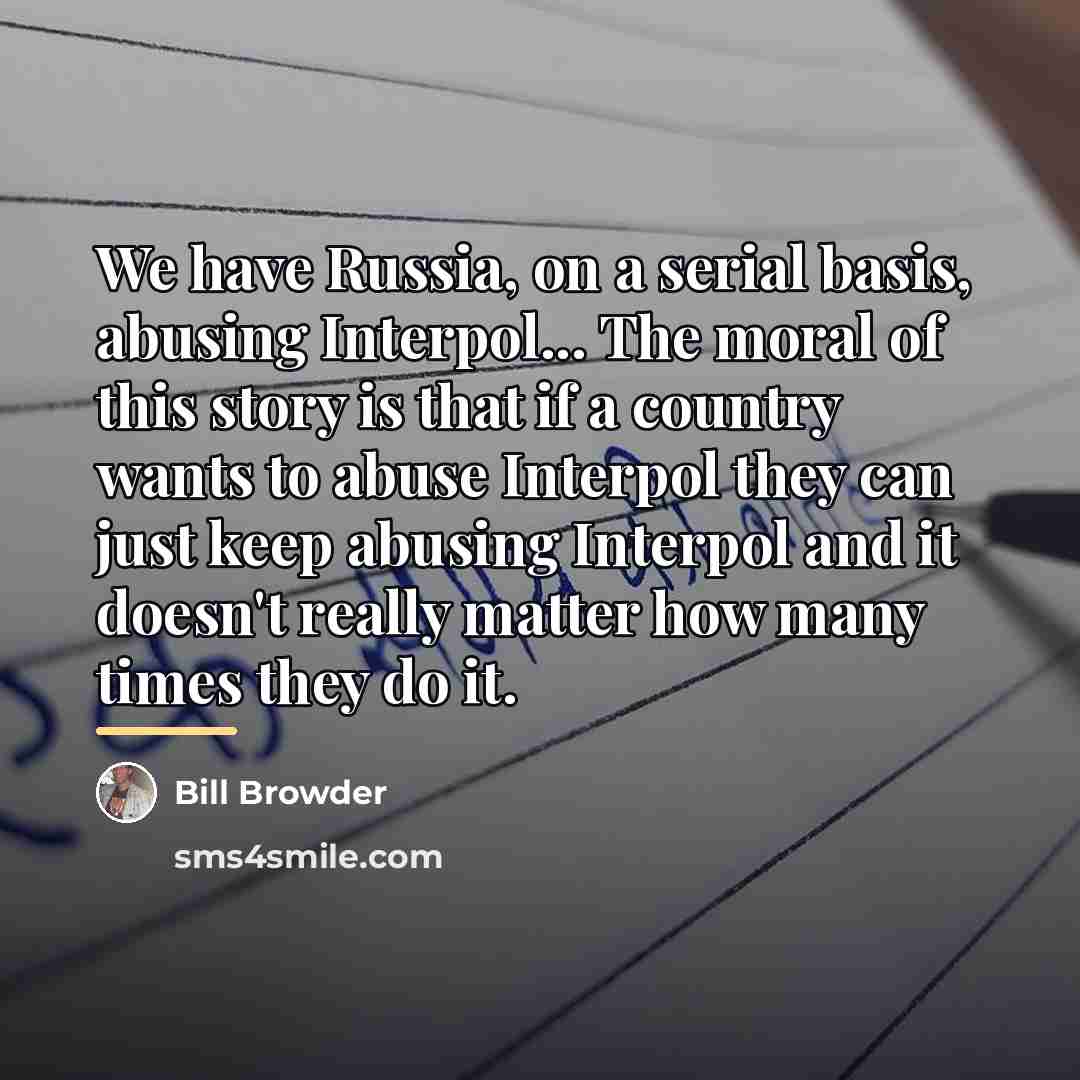 “We have Russia, on a serial basis, abusing Interpol... The…” quote by Bill Browder