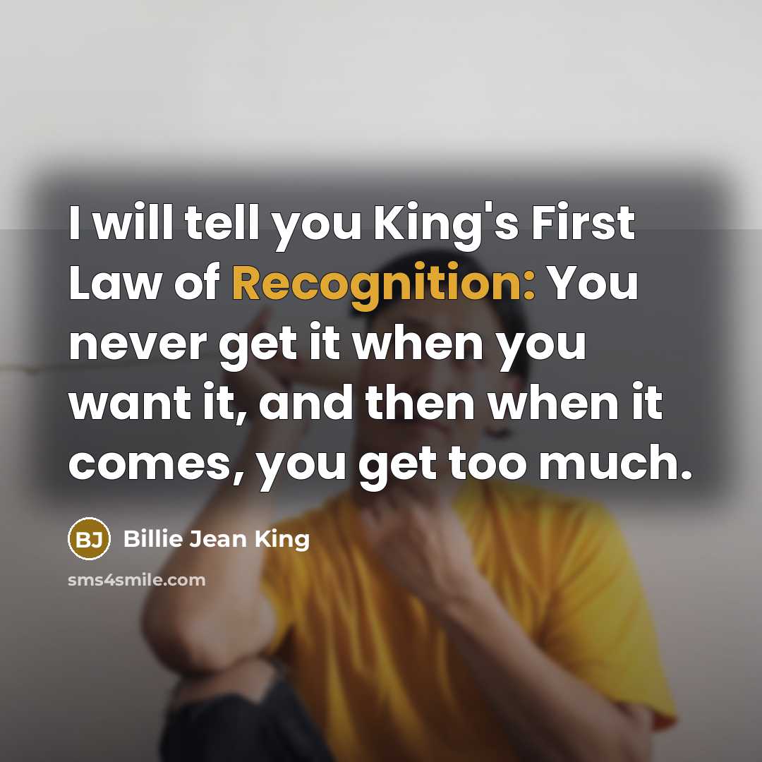 “I will tell you King's First Law of Recognition: You…” quote by Billie Jean King