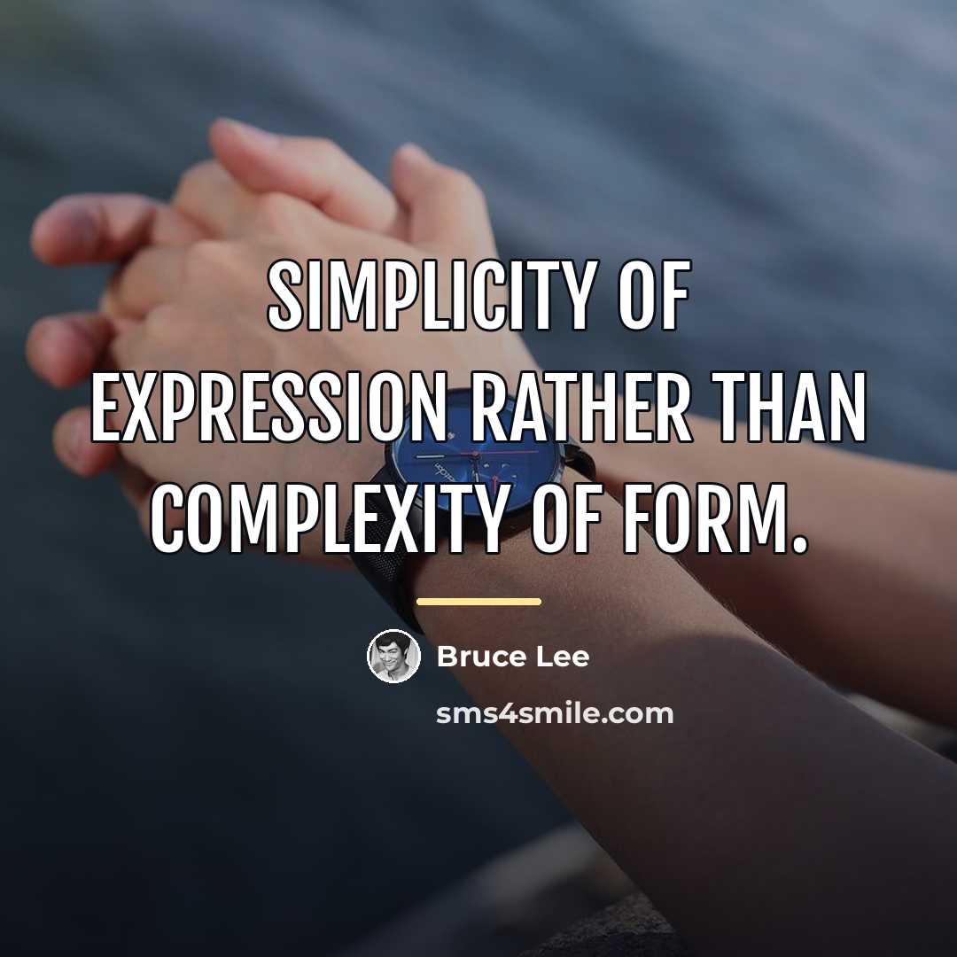 “Simplicity of expression rather than complexity of form.…” quote by Bruce Lee