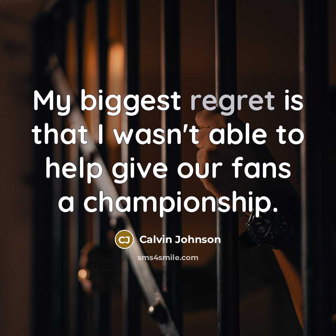 “My biggest regret is that I wasn't able to help…” quote by Calvin Johnson