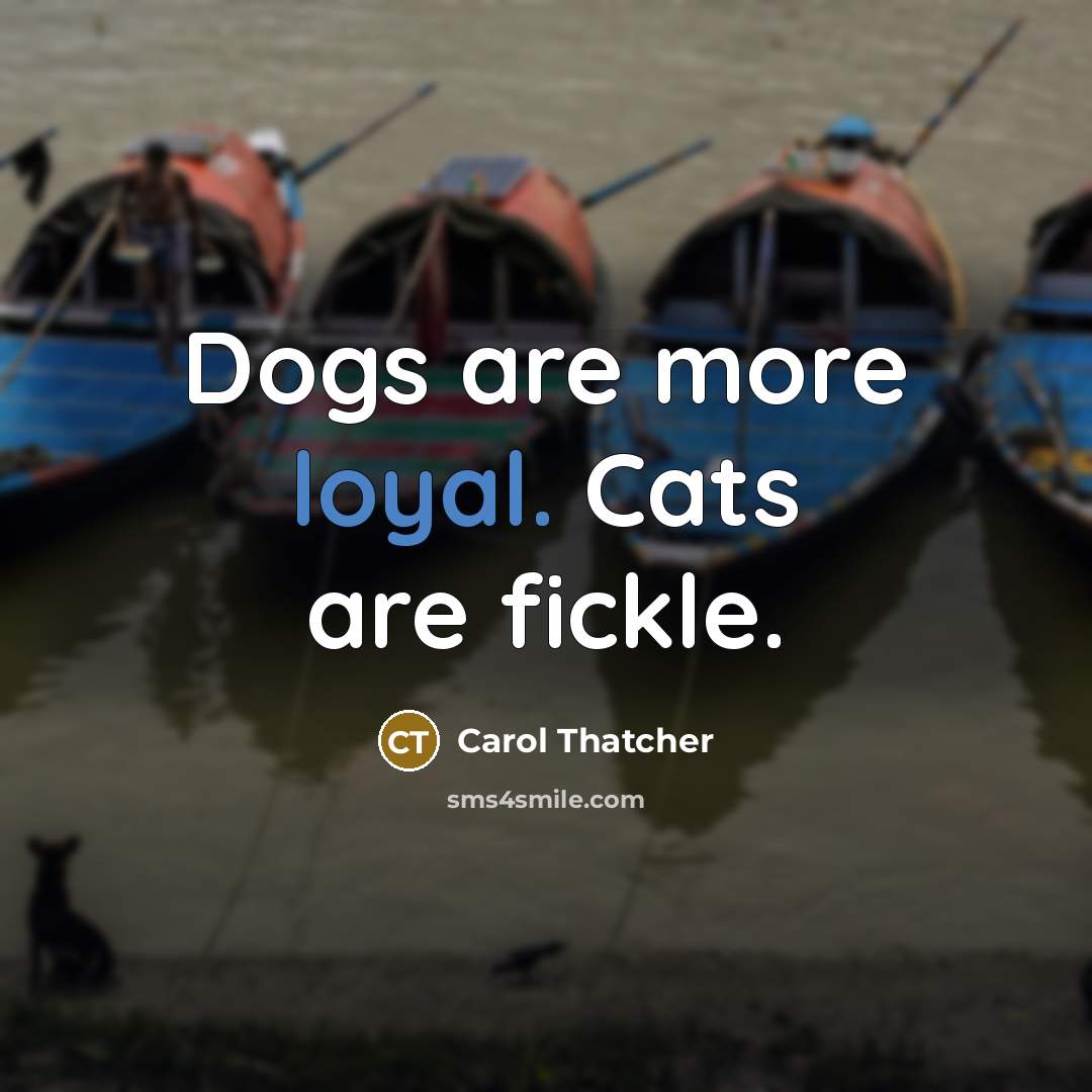 “Dogs are more loyal. Cats are fickle.…” quote by Carol Thatcher