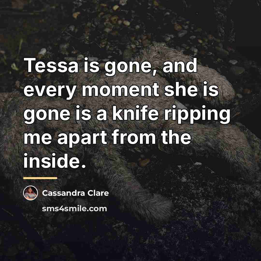 “Tessa is gone, and every moment she is gone is…” quote by Cassandra Clare