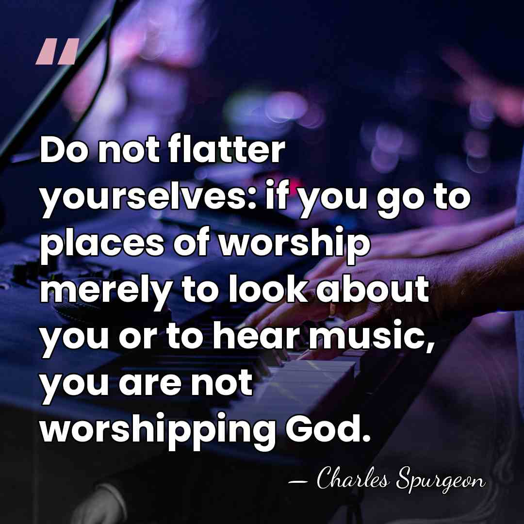 Do not flatter yourselves: if you go to places of worship merely&hellip; - Charles Spurgeon