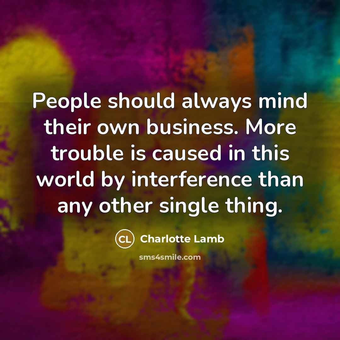 “People should always mind their own business. More trouble is…” quote by Charlotte Lamb