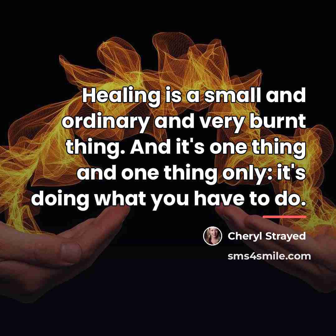 “Healing is a small and ordinary and very burnt thing.…” quote by Cheryl Strayed